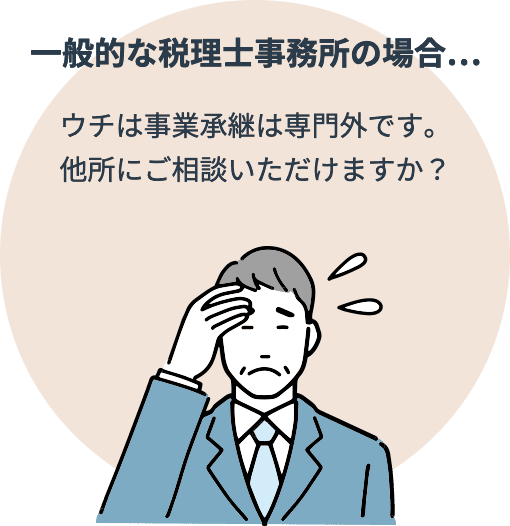 一般的な税理士事務所の場合…ウチは事業承継は専門外です。他所にご相談いただけますか？